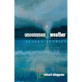 Uncommon Weather: Alaska Stories - Paperback