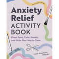 Anxiety Relief Activity Book: Draw, Paint, Color, Doodle, and Write Your Way to Calm - Paperback