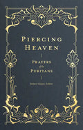 Piercing Heaven: Prayers of the Puritans - Hardcover