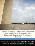 Matrix Intensive Outpatient Treatment for People with Stimulant Use Disorders: Counselor's Treatment Manual - Paperback