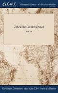Zelica: the Creole: a Novel; VOL. III - Hardcover
