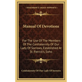 Manual Of Devotions: For The Use Of The Members Of The Confraternity Of Our Lady Of Sorrows, Established At St. Patrick's, Soho - Hardcover