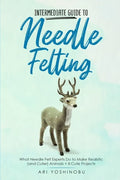 Intermediate Guide to Needle Felting: What Needle Felt Experts Do to Make Realistic (and Cuter) Animals + 8 Cute Projects - Paperback