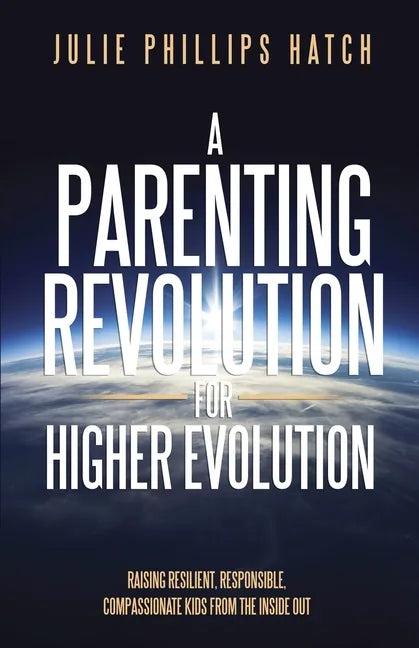 A Parenting Revolution for Higher Evolution: Raising Resilient, Responsible, Compassionate Kids from the Inside Out - Paperback