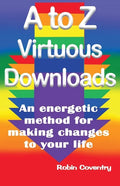 A to Z Virtuous Downloads: An energetic method for making positive changes to your life - Paperback