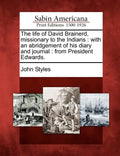 The Life of David Brainerd, Missionary to the Indians: With an Abridgement of His Diary and Journal: From President Edwards. - Paperback