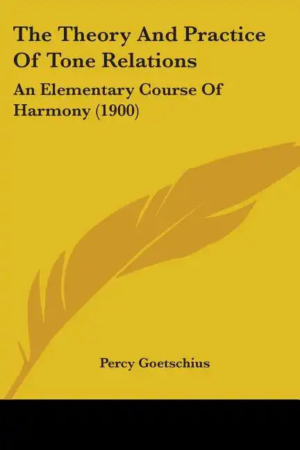 The Theory And Practice Of Tone Relations: An Elementary Course Of Harmony (1900) - Paperback