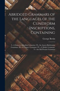 Abridged Grammars of the Languages of the Cuneiform Inscriptions, Containing: I.--A Sumero-Akkadian Grammar. II.--An Assyro-Babylonian Grammar. III.-- - Paperback