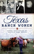 Texas Ranch Women: Three Centuries of Mettle and Moxie - Hardcover
