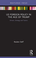 US Foreign Policy in the Age of Trump: Drivers, Strategy and Tactics - Hardcover