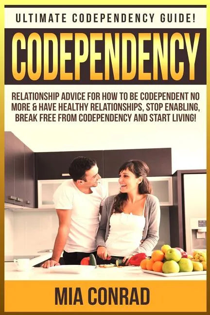Codependency: Ultimate Codependency Guide! Relationship Advice For How To Be Codependent No More & Have Healthy Relationships, Stop - Paperback