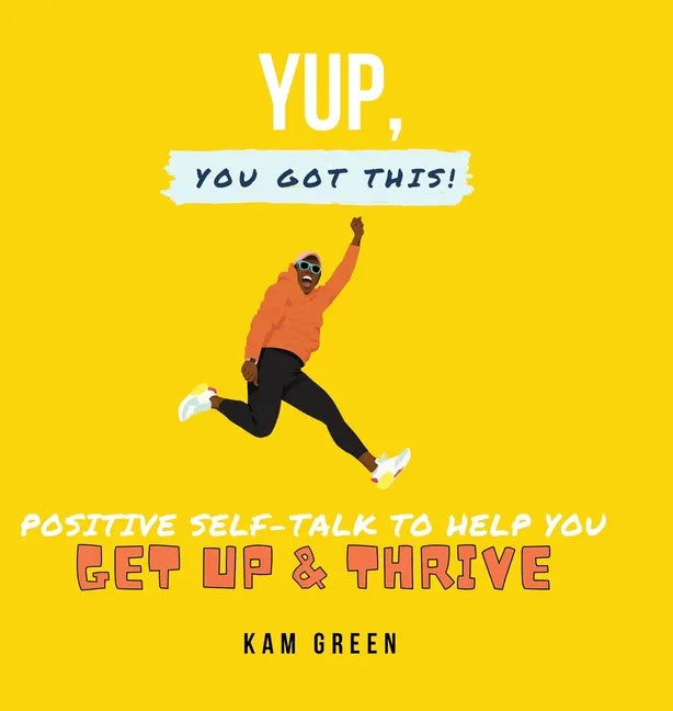 Yup, You Got This!: Positive Self-Talk to Help You Get Up & Thrive - Hardcover