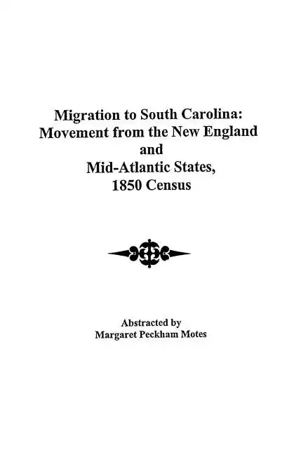 Migration to South Carolina: Movement from New England and Mid-Atlantic States, 1850 Census - Paperback