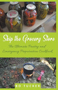 Skip the Grocery Store!: The Ultimate Pantry and Emergency Preparation Cookbook - Paperback