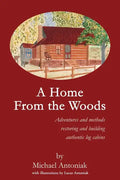 A Home From the Woods: Adventures and methods restoring and building authentic log cabins - Paperback