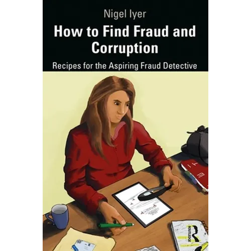 How to Find Fraud and Corruption: Recipes for the Aspiring Fraud Detective - Hardcover