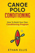 Canoe Polo Conditioning: How To Build Your Own Conditioning Program - Paperback