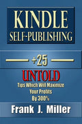 Kindle Self-Publishing - 25+ Untold Tips Which Will Maximize Your Profits By 300% - Paperback