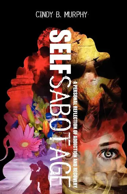 Self Sabotage: A personal reflection of addiction and recovery - Paperback