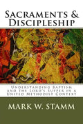 Sacraments & Discipleship: Understanding Baptism and the Lord's Supper in a United Methodist Context - Paperback