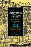 The Sweetness of Power: Machiavelli's Discourses and Guicciardini's Considerations - Hardcover
