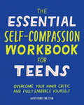 The Essential Self Compassion Workbook for Teens: Overcome Your Inner Critic and Fully Embrace Yourself - Paperback