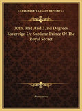 30th, 31st and 32nd Degrees Sovereign or Sublime Prince of the Royal Secret - Hardcover