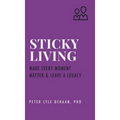 Sticky Living: Make Every Moment Matter and Leave a Legacy - Hardcover