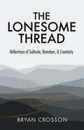 The Lonesome Thread: Reflections of Solitude, Boredom, and Creativity - Paperback