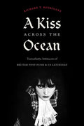 A Kiss Across the Ocean: Transatlantic Intimacies of British Post-Punk and Us Latinidad - Hardcover