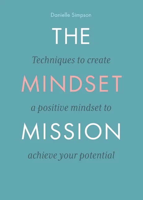 The Mindset Mission: Techniques To Create A Positive Mindset To Achieve Your Potential - Paperback
