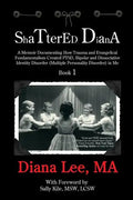 Shattered Diana: A Memoir Documenting How Trauma and Evangelical Fundamentalism Created PTSD, Bipolar, Dissociative Disorder (Multiple - Paperback