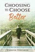 Choosing to Choose Better: How Living More Like Jesus Changes Everything - Paperback
