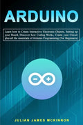 Arduino: Learn how to Create Interactive Electronic Objects, Setting up your Board, Discover how Coding Works, Create your Circ - Paperback