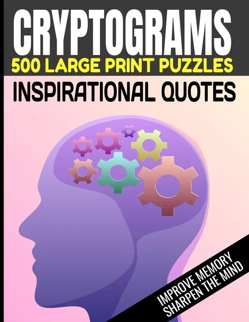 Cryptograms 500 Large Print Puzzles Inspirational Quotes Improve Memory Sharpen the Mind: Cryptogram Puzzles Are Great for Improving Cognitive Functio - Paperback