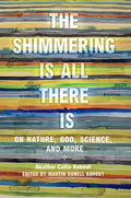 The Shimmering Is All There Is: On Nature, God, Science, and More - Hardcover