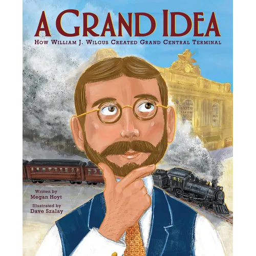 A Grand Idea: How William J. Wilgus Created Grand Central Terminal - Hardcover