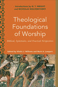 Theological Foundations of Worship: Biblical, Systematic, and Practical Perspectives - Paperback