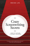 Crazy Screenwriting Secrets: How to Capture a Global Audience - Paperback