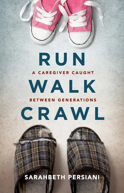 Run Walk Crawl: A Caregiver Caught Between Generations - Paperback