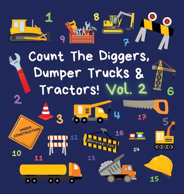 Count The Diggers, Dumper Trucks & Tractors! Volume 2: A Fun Activity Book for 2-5 Year Olds - Hardcover