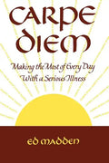 Carpe Diem: Enjoying Every Day with a Terminal Illness - Paperback