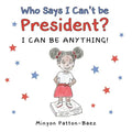 Who Says I Can't Be President?: I Can Be Anything! - Paperback