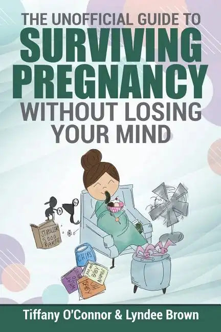 The Unofficial Guide to Surviving Pregnancy Without Losing Your Mind - Paperback