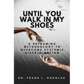 Until You Walk in My Shoes: A Reframing Methodology to Overcome Systemic Discrimination - Paperback