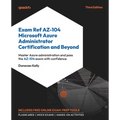 Exam Ref AZ-104 Microsoft Azure Administrator Certification and Beyond - Third Edition: Master Azure administration and pass the AZ-104 exam with conf - Paperback