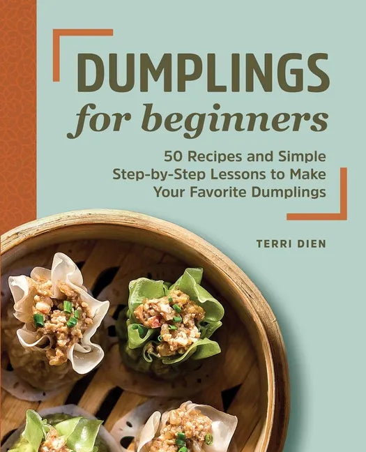 Dumplings for Beginners: 50 Recipes and Simple Step-By-Step Lessons to Make Your Favorite Dumplings - Paperback