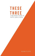 These Three: A Believer's Guide to Faith, Hope, & Love - Paperback