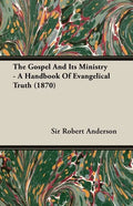 The Gospel and Its Ministry - A Handbook of Evangelical Truth (1870) - Paperback