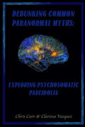 Debunking Common Paranormal Myths: Exploring Pasychosomatic Pareidolia - Paperback